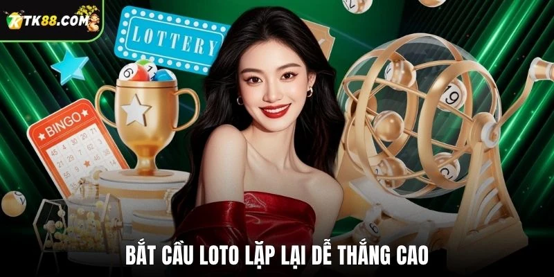 Bắt cầu loto lặp lại dễ thắng cao