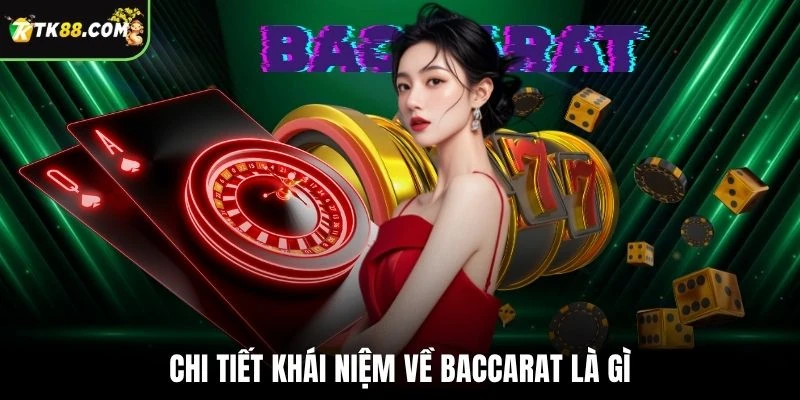 Chi tiết khái niệm về Baccarat là gì