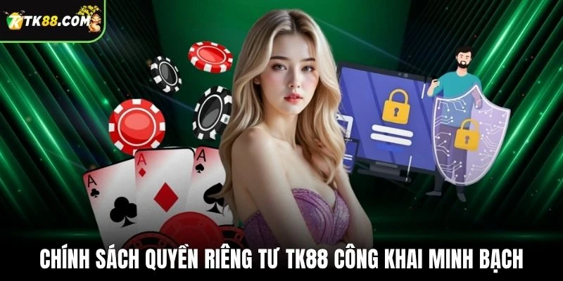 Chính sách quyền riêng tư TK88 công khai minh bạch