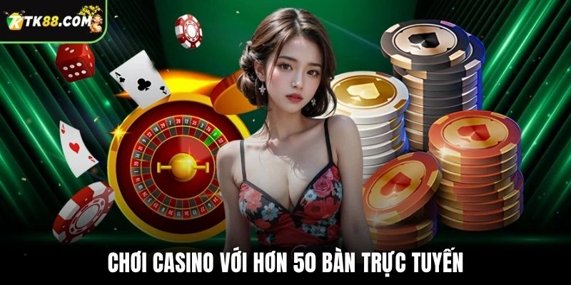 Chơi Casino với hơn 50 bàn trực tuyến