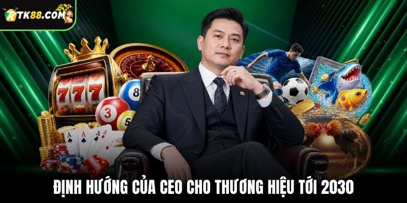 Định hướng của CEO cho thương hiệu tới 2030