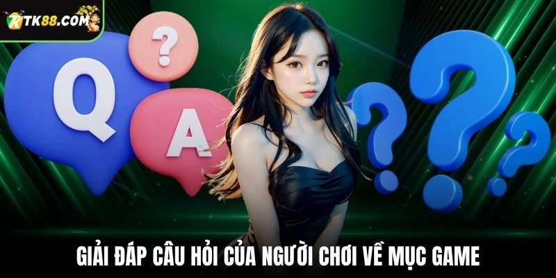 Giải đáp câu hỏi của người chơi về mục game