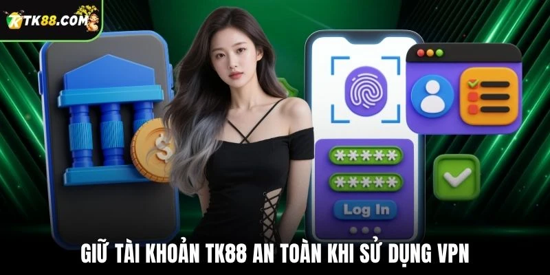 Giữ tài khoản TK88 an toàn khi sử dụng VPN