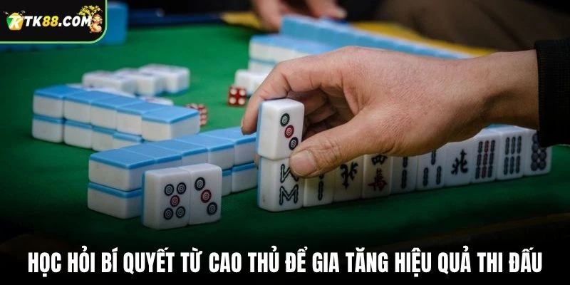 Học hỏi bí quyết từ cao thủ để gia tăng hiệu quả thi đấu