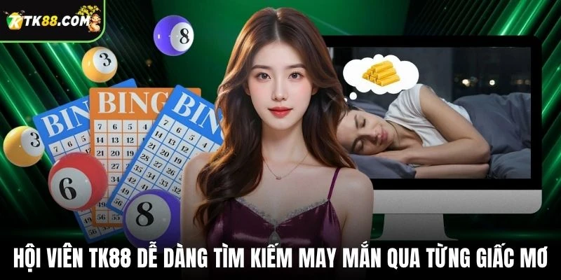 Hội viên TK88 dễ dàng tìm kiếm may mắn qua từng giấc mơ