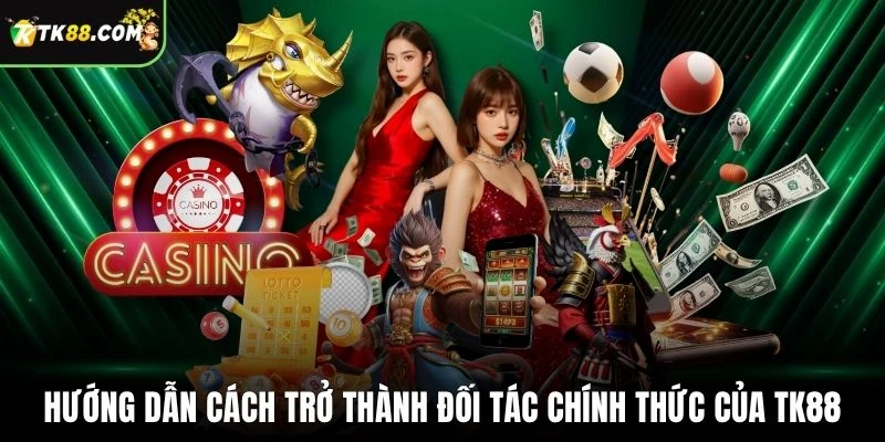 Hướng dẫn cách trở thành đối tác chính thức của TK88