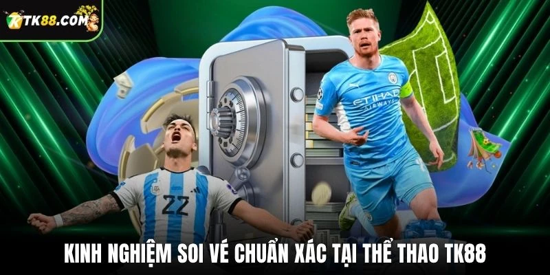 Kinh nghiệm soi vé chuẩn xác tại thể thao TK88