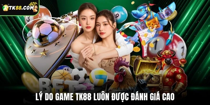 Lý do game TK88 luôn được đánh giá cao