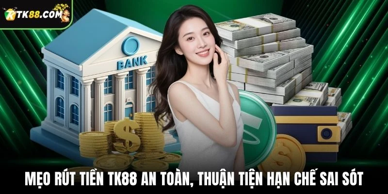 Mẹo rút tiền TK88 an toàn, thuận tiện hạn chế sai sót