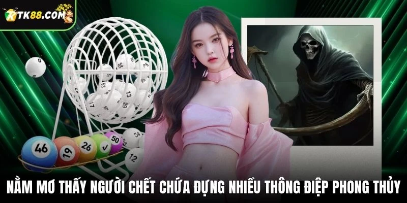 Nằm mơ thấy người chết chứa đựng nhiều thông điệp phong thủy