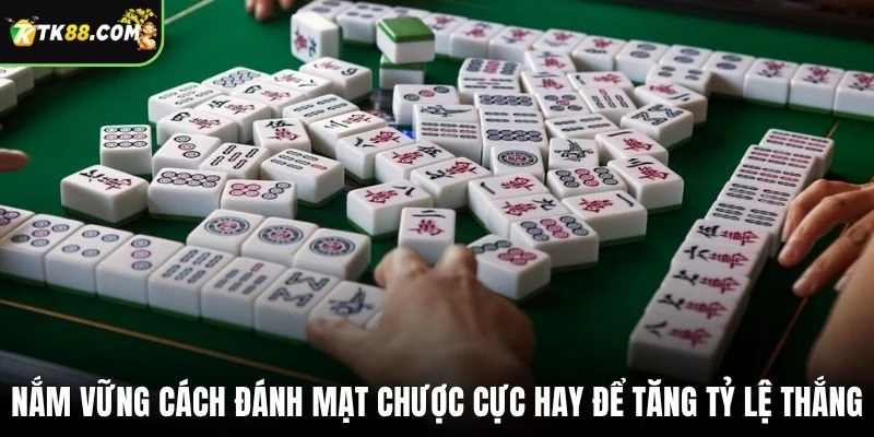 Nắm vững cách đánh mạt chược cực hay để tăng tỷ lệ thắng