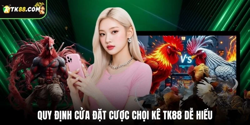 Quy định cửa đặt cược chọi kê TK88 dễ hiểu