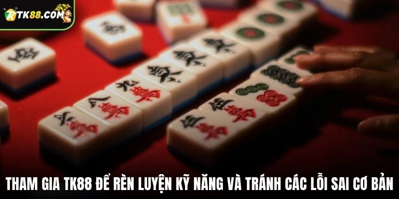 Tham gia TK88 để rèn luyện kỹ năng và tránh các lỗi sai cơ bản