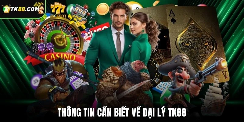 Thông tin cần biết về đại lý TK88
