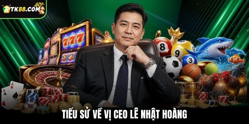Tiểu sử về vị CEO Lê Nhật Hoàng
