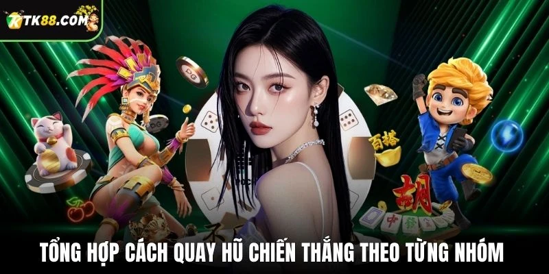 Tổng hợp cách quay hũ chiến thắng theo từng nhóm
