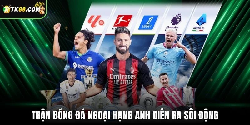 Trận bóng đá Ngoại Hạng Anh diễn ra sôi động