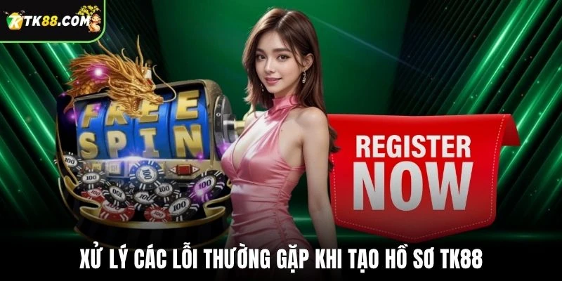 Xử lý các lỗi thường gặp khi tạo hồ sơ TK88
