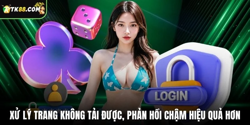Xử lý trang không tải được, phản hồi chậm hiệu quả hơn